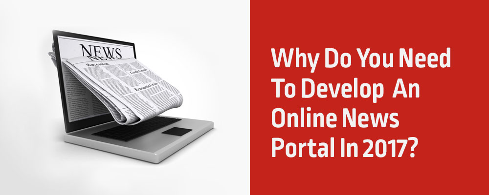 Why-Do-You-Need-To-Develop--An-Online-News-Portal-In-2017-